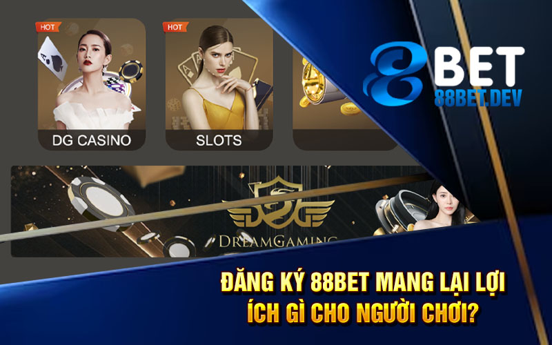 Đăng ký 88bet mang lại lợi ích gì cho người chơi?