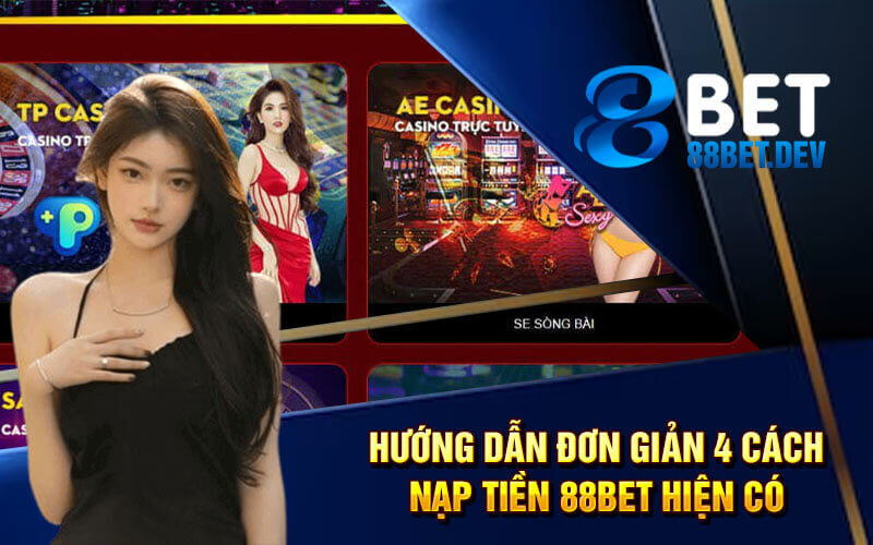 Hướng dẫn đơn giản 4 cách nạp tiền 88bet hiện có