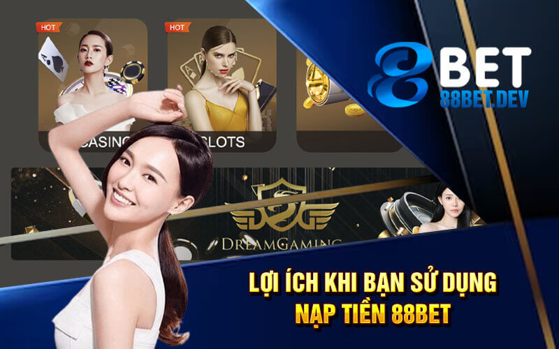 Lợi ích khi bạn sử dụng nạp tiền 88bet