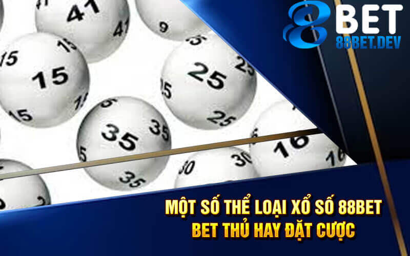 Một số thể loại xổ số 88bet bet thủ hay đặt cược