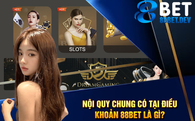 Nội quy chung có tại điều khoản 88bet là gì?